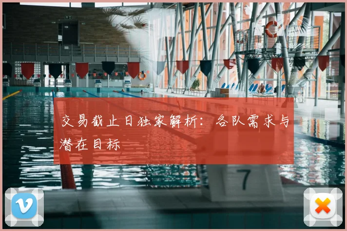 交易截止日独家解析:各队需求与潜在目标