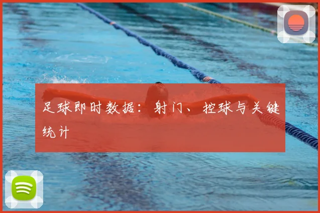 足球即时数据：射门、控球与关键统计