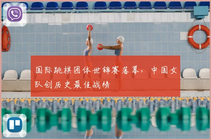 国际跳棋团体世锦赛落幕，中国女队创历史最佳战绩