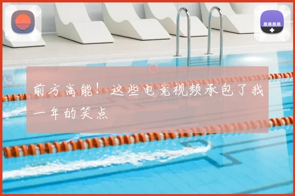 前方高能!这些电竞视频承包了我一年的笑点