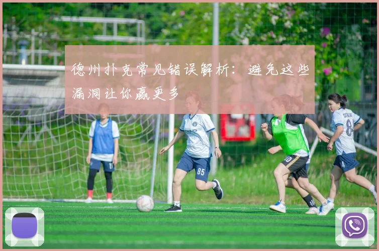 德州扑克常见错误解析：避免这些漏洞让你赢更多
